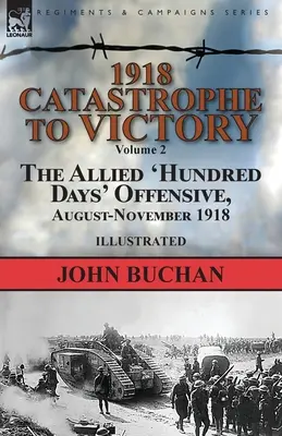 1918 - A katasztrófától a győzelemig: 2. kötet - A szövetségesek „száznapos” offenzívája, 1918 augusztus-november - 1918-Catastrophe to Victory: Volume 2-The Allied 'Hundred Days' Offensive, August-November 1918