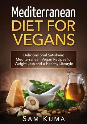 Mediterrán étrend: Mediterrán étrend vegánoknak: Finom, lélekben kielégítő mediterrán vegán receptek a fogyásért és az egészséges életért. - Mediterranean Diet: Mediterranean Diet for Vegans: Delicious Soul Satisfying Mediterranean Vegan Recipes for Weight Loss and a Healthy Lif