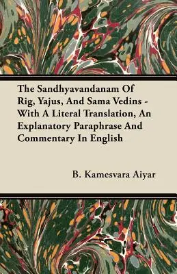 A Rig, a Jajus és a Sama Védák Sandhyavandanamja - Szó szerinti fordítással, magyarázó parafrázissal és angol nyelvű kommentárral - The Sandhyavandanam of Rig, Yajus, and Sama Vedins - With a Literal Translation, an Explanatory Paraphrase and Commentary in English