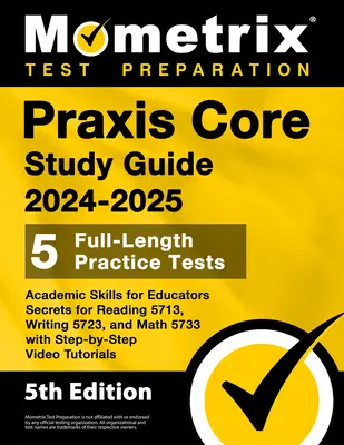 Praxis Core Study Guide 2024-2025 - 5 teljes hosszúságú gyakorlati teszt, Academic Skills for Educators Secrets for Reading 5713, Writing 5723, and Math 5733 - Praxis Core Study Guide 2024-2025 - 5 Full-Length Practice Tests, Academic Skills for Educators Secrets for Reading 5713, Writing 5723, and Math 5733