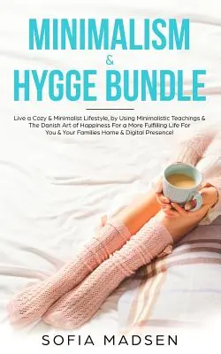 Minimalizmus és Hygge csomag: Élj otthonos és minimalista életmódot a minimalista tanítások és a dán boldogság művészetének felhasználásával a teljesebb életért - Minimalism & Hygge Bundle: Live a Cozy & Minimalist Lifestyle, by Using Minimalistic Teachings & The Danish Art of Happiness For a More Fulfillin