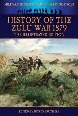 A zulu háború története 1879 - illusztrált kiadás - History of the Zulu War 1879 - The Illustrated Edition