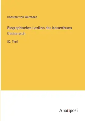 Az Osztrák Birodalom életrajzi szótára: 50. rész - Biographisches Lexikon des Kaiserthums Oesterreich: 50. Theil