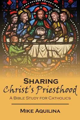 Krisztus papságának megosztása: Bibliatanulmány katolikusoknak - Sharing Christ's Priesthood: A Bible Study for Catholics