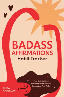 Badass Affirmations Habit Tracker: A napi útmutató a céljaid eléréséhez és a feladataid elvégzéséhez - Badass Affirmations Habit Tracker: Your Daily Guide to Achieving Your Goals and Completing Your Tasks