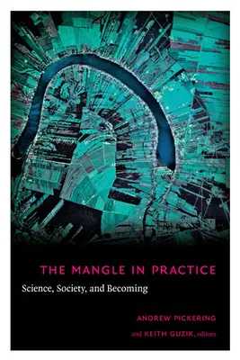 A Mangle a gyakorlatban: A tudomány, a társadalom és az emberré válás - The Mangle in Practice: Science, Society, and Becoming