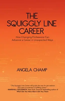 A görbe vonalú karrier: Hogyan lehet a szakmaváltás váratlan módon előrébb vinni a karriert - The Squiggly Line Career: How Changing Professions Can Advance a Career in Unexpected Ways