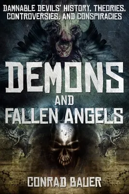 Démonok és bukott angyalok: Az elátkozott ördögök története, elméletek, viták és összeesküvések - Demons and Fallen Angels: Damnable Devils' History, Theories, Controversies, and Conspiracies