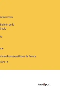 A Francia Homeopátiás Orvosi Társaság Közlönye: 10. kötet - Bulletin de la Société médicale homoeopathique de France: Tome 10