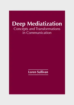 Mély mediatizáció: Fogalmak és átalakulások a kommunikációban - Deep Mediatization: Concepts and Transformations in Communication