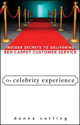 A hírességek élménye: A vörös szőnyeges ügyfélszolgálat belső titkai - The Celebrity Experience: Insider Secrets to Delivering Red Carpet Customer Service