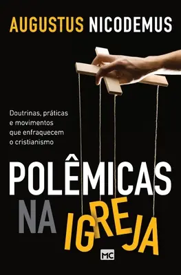 Polmicas na Igreja: Doutrinas, prticas e movimentos que enfraquecem o cristianismo