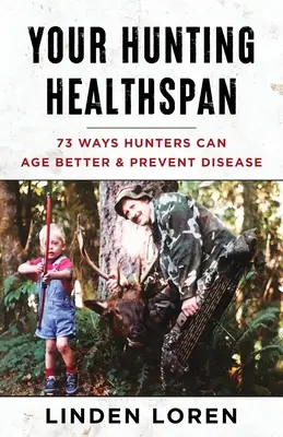 Your Hunting Healthspan: 73 Ways Hunters Can Age Better & Prevent Disease (A vadászok egészségi állapota: 73 mód, ahogyan a vadászok jobban öregedhetnek és megelőzhetik a betegségeket) - Your Hunting Healthspan: 73 Ways Hunters Can Age Better & Prevent Disease