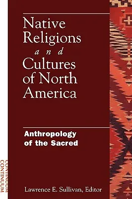 Észak-Amerika őslakos vallásai és kultúrái: A szent antropológiája - Native Religions and Cultures of North America: Anthropology of the Sacred