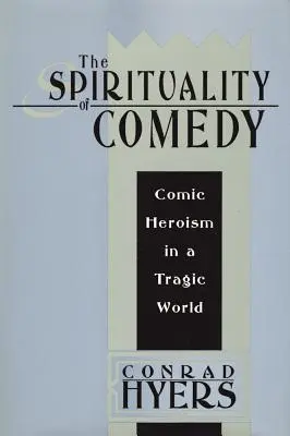 A komédia spiritualitása: Komikus hősiesség egy tragikus világban - The Spirituality of Comedy: Comic Heroism in a Tragic World