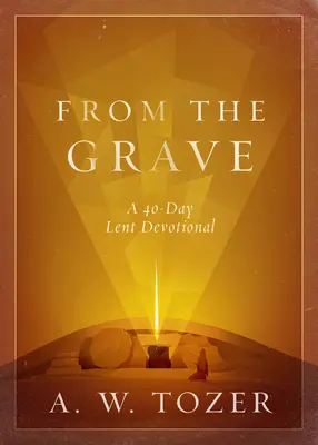 From the Grave: Egy 40 napos nagyböjti áhítat - From the Grave: A 40-Day Lent Devotional