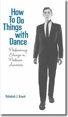 Hogyan csináljunk dolgokat a tánccal: Performing Change in Postwar America - How to Do Things with Dance: Performing Change in Postwar America