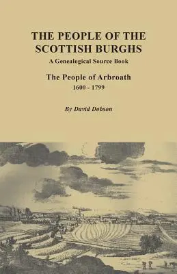 A skót vármegye népe: A Genealogical Source Book. the People of Arbroath, 1600-1799 - People of the Scottish Burgh: A Genealogical Source Book. the People of Arbroath, 1600-1799