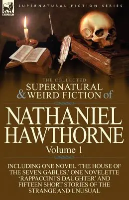 Nathaniel Hawthorne összegyűjtött természetfeletti és furcsa regényei: Egy regényt tartalmaz: „A Hét Gábel háza”, „Rap” című novelláskötet. - The Collected Supernatural and Weird Fiction of Nathaniel Hawthorne: Volume 1-Including One Novel 'The House of the Seven Gables, ' One Novelette 'Rap