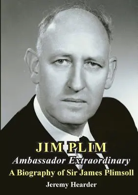 JIM PLIM Rendkívüli nagykövet: Sir James Plimsoll életrajza - JIM PLIM Ambassador Extraordinary: A Biography of Sir James Plimsoll