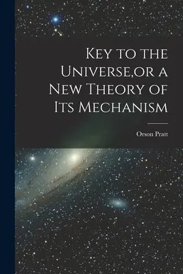 A világegyetem kulcsa, avagy a világegyetem mechanizmusának új elmélete - Key to the Universe, or a new Theory of its Mechanism