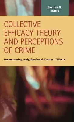 A kollektív hatékonyság elmélete és a bűnözés észlelése: A szomszédsági kontextus hatásainak dokumentálása - Collective Efficacy Theory and Perceptions of Crime: Documenting Neighborhood Context Effects