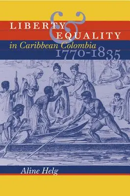 Szabadság és egyenlőség a karibi Kolumbiában, 1770-1835 - Liberty and Equality in Caribbean Colombia, 1770-1835