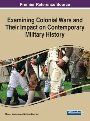 A gyarmati háborúk és a kortárs hadtörténelemre gyakorolt hatásuk vizsgálata - Examining Colonial Wars and Their Impact on Contemporary Military History