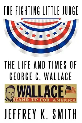 A harcos kis bíró: George C. Wallace élete és kora - The Fighting Little Judge: The Life and Times of George C. Wallace