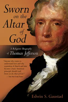 Eskütétel Isten oltárán: Thomas Jefferson vallásos életrajza - Sworn on the Altar of God: A Religious Biography of Thomas Jefferson