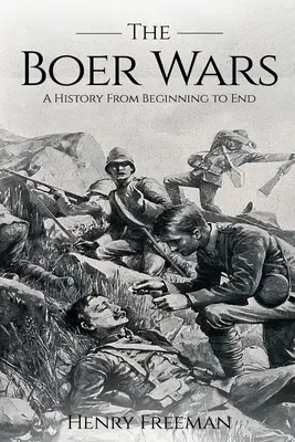 Búr háborúk: Történelem a kezdetektől a végéig - Boer Wars: A History From Beginning to End