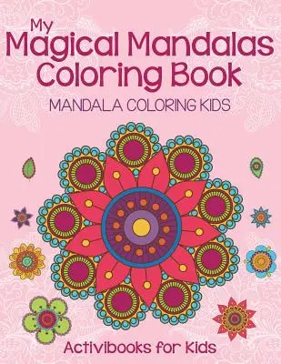 Az én varázslatos mandaláim színezőkönyv: Mandala színező gyerekek - My Magical Mandalas Coloring Book: Mandala Coloring Kids