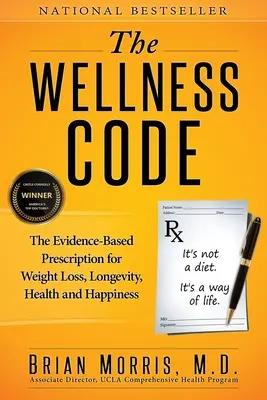 A wellness-kód: A bizonyítékokon alapuló recept a fogyáshoz, hosszú élethez, egészséghez és boldogsághoz - The Wellness Code: The Evidence-Based Prescription for Weight Loss, Longevity, Health and Happiness