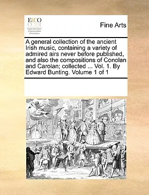 Az ősi ír zene általános gyűjteménye, mely számos, eddig soha ki nem adott, csodált éneket tartalmaz, valamint Conolan és - A general collection of the ancient Irish music, containing a variety of admired airs never before published, and also the compositions of Conolan and