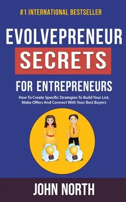 Evolvepreneur Secrets For Entrepreneurs: Hogyan hozzon létre konkrét stratégiákat, hogy felépítse a listáját, ajánlatokat tegyen és kapcsolatot teremtsen a legjobb vevőkkel - Evolvepreneur Secrets For Entrepreneurs: How To Create Specific Strategies To Build Your List, Make Offers And Connect With Your Best Buyers