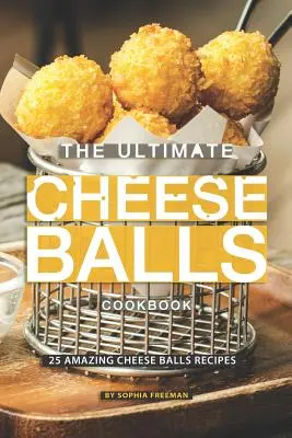 A végső sajtgolyók szakácskönyve: 25 csodálatos sajtgolyó recept - The Ultimate Cheese Balls Cookbook: 25 Amazing Cheese Balls Recipes