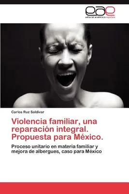 Violencia Familiar, Una Reparacion Integral. Propuesta para Mexico. - Violencia Familiar, Una Reparacion Integral. Propuesta Para Mexico.