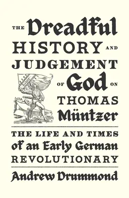 Isten borzalmas története és ítélete Thomas Mntzerről: Egy korai német forradalmár élete és kora - The Dreadful History and Judgement of God on Thomas Mntzer: The Life and Times of an Early German Revolutionary