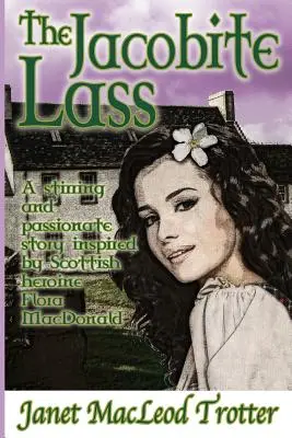 A jakobita lány: A skót hősnő, Flora MacDonald által ihletett felkavaró és szenvedélyes történet - The Jacobite Lass: A stirring and passionate story inspired by the Scottish heroine, Flora MacDonald