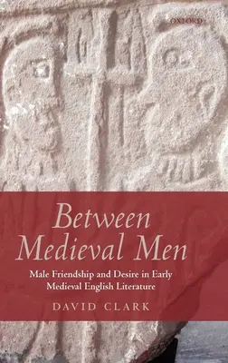 Középkori emberek között: Férfi barátság és vágyakozás a kora középkori angol irodalomban - Between Medieval Men: Male Friendship and Desire in Early Medieval English Literature