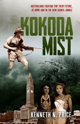 Kokoda Mist: A jövőjükért küzdő ausztrálok otthon és az új-guineai dzsungelben - Kokoda Mist: Australians fighting for their future, at home and in the New Guinea jungle