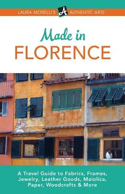 Made in Florence: A Travel Guide to Frames, Jewelry, Leather Goods, Maiolica, Paper, Silk, Fabrics, Woodcrafts & More (Keretek, ékszerek, bőráruk, Maiolica, papír, selyem, szövetek, fafaragás és még sok más). - Made in Florence: A Travel Guide to Frames, Jewelry, Leather Goods, Maiolica, Paper, Silk, Fabrics, Woodcrafts & More