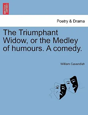 A diadalmas özvegyasszony, avagy a humor vegyeskönyve. egy vígjáték. - The Triumphant Widow, or the Medley of Humours. a Comedy.