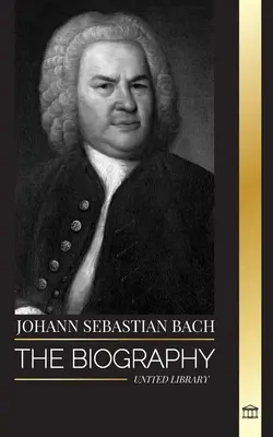 Johann Sebastian Bach: A német késő barokk zeneszerző és zenész életrajza - Johann Sebastian Bach: The biography of a German late Baroque composer and Musician