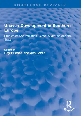 Egyenlőtlen fejlődés Dél-Európában: Tanulmányok a felhalmozásról, az osztályokról, a migrációról és az államról - Uneven Development in Southern Europe: Studies of Accumulation, Class, Migration and the State