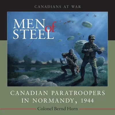 Men of Steel: Kanadai ejtőernyősök Normandiában 1944-ben - Men of Steel: Canadian Paratroopers in Normandy, 1944