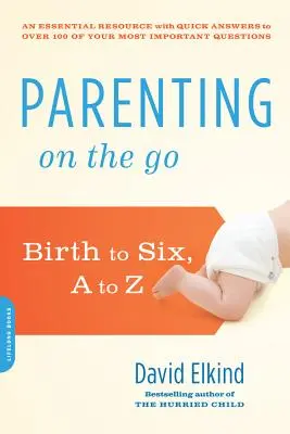 Szülőség útközben: Születéstől hatéves korig, A-tól Z-ig - Parenting on the Go: Birth to Six, A to Z