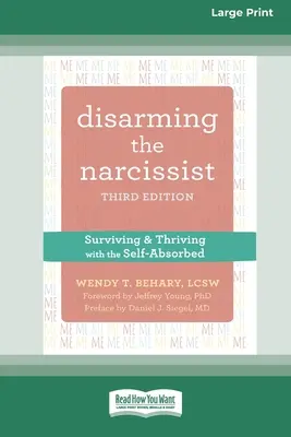 A nárcisztikus lefegyverzése: Surviving and Thriving with the Self-Absorbed [Large Print 16 Pt Edition] (Nagyméretű nyomtatott kiadás) - Disarming the Narcissist: Surviving and Thriving with the Self-Absorbed [Large Print 16 Pt Edition]