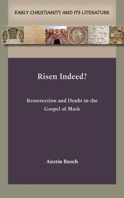 Valóban feltámadt? Feltámadás és kétely Márk evangéliumában - Risen Indeed?: Resurrection and Doubt in the Gospel of Mark