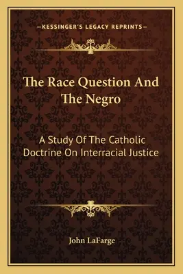 A faji kérdés és a néger: A Study Of The Catholic Doctrine On Interracial Justice (A katolikus tanítás a fajok közötti igazságosságról) - The Race Question And The Negro: A Study Of The Catholic Doctrine On Interracial Justice